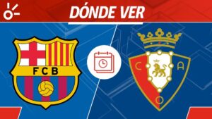 Barcelona vs Osasuna, en vivo: Horario y dónde ver el partido de la jornada 27 de LaLiga